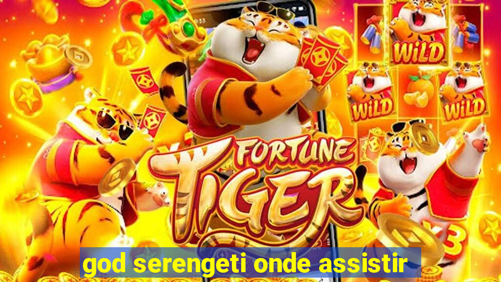 god serengeti onde assistir